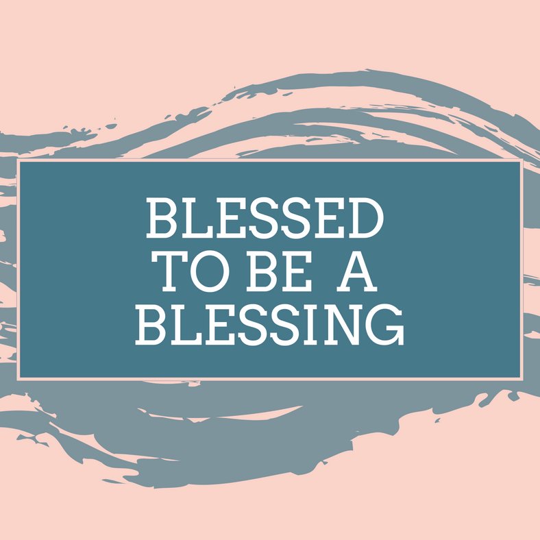 Blessed To Be A Blessing