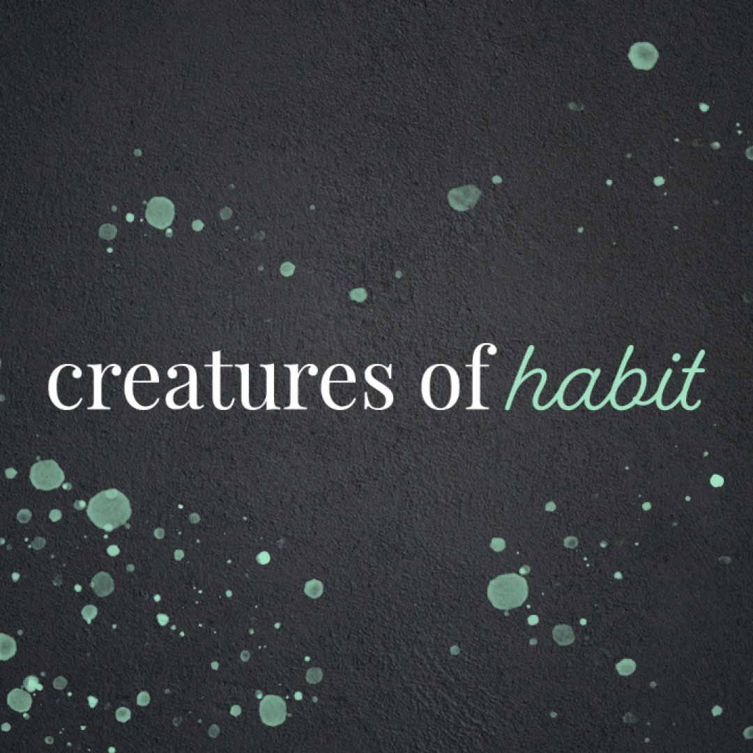 Creatures of Habit Pt. 1