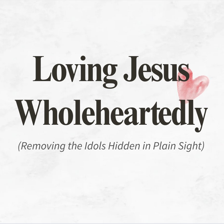 Loving Jesus Wholeheartedly - Part 1