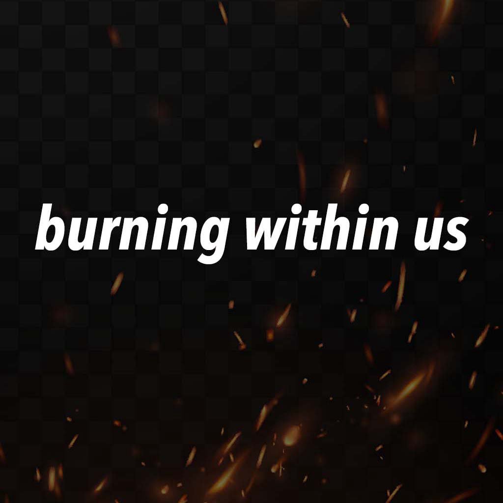 Burning Within Us
