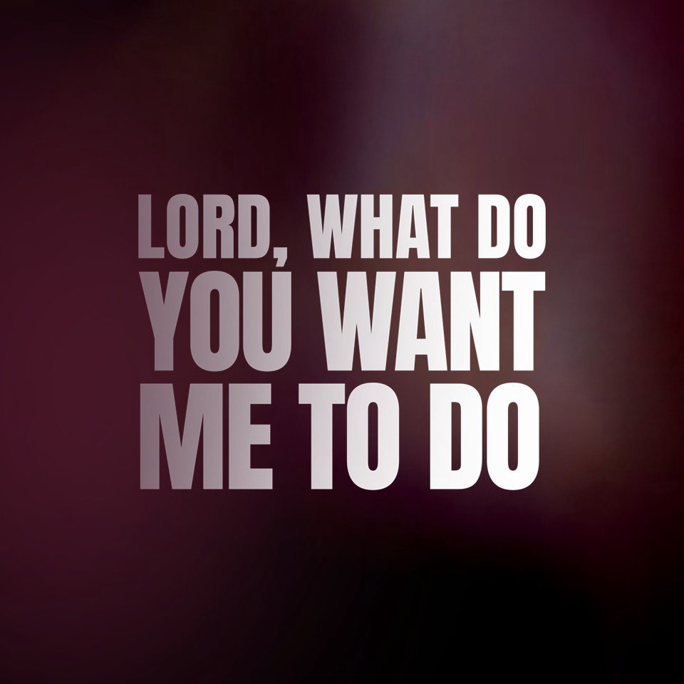 Lord, What Do You Want Me to Do? Lord, What Do You Want Me to Do?