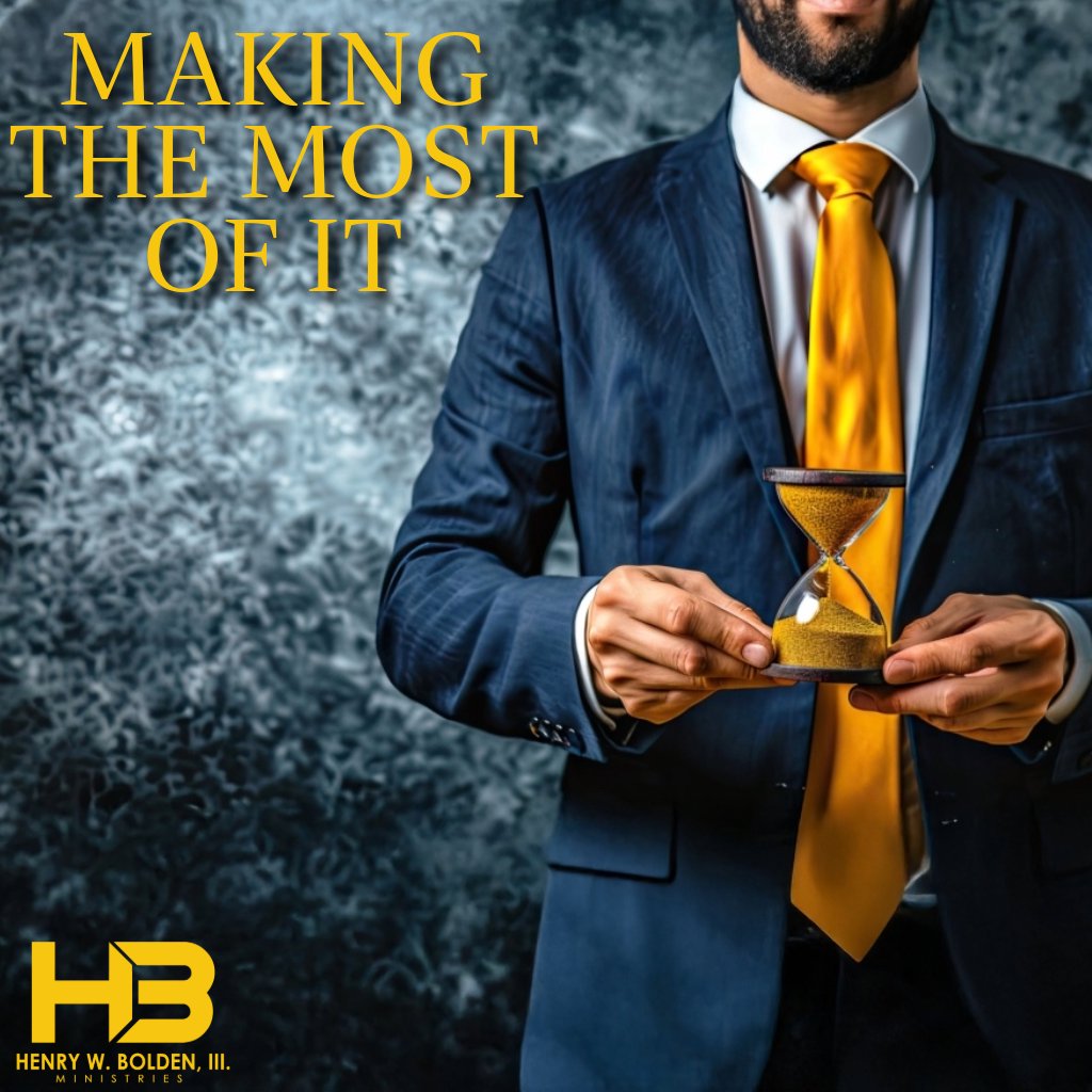 Making the Most of it | Bishop Henry W. Bolden, III Making the Most of it | Bishop Henry W. Bolden, III