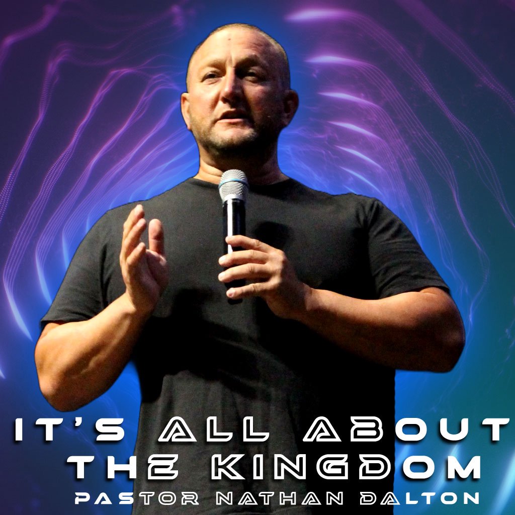 It's All About The Kingdom | Pastor Nathan Dalton