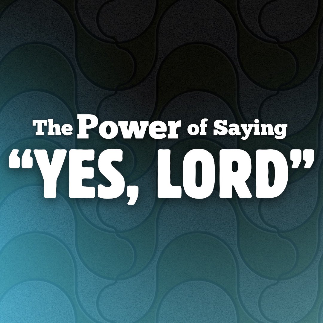 The Power of saying “Yes,Lord” The Power of saying “Yes,Lord”