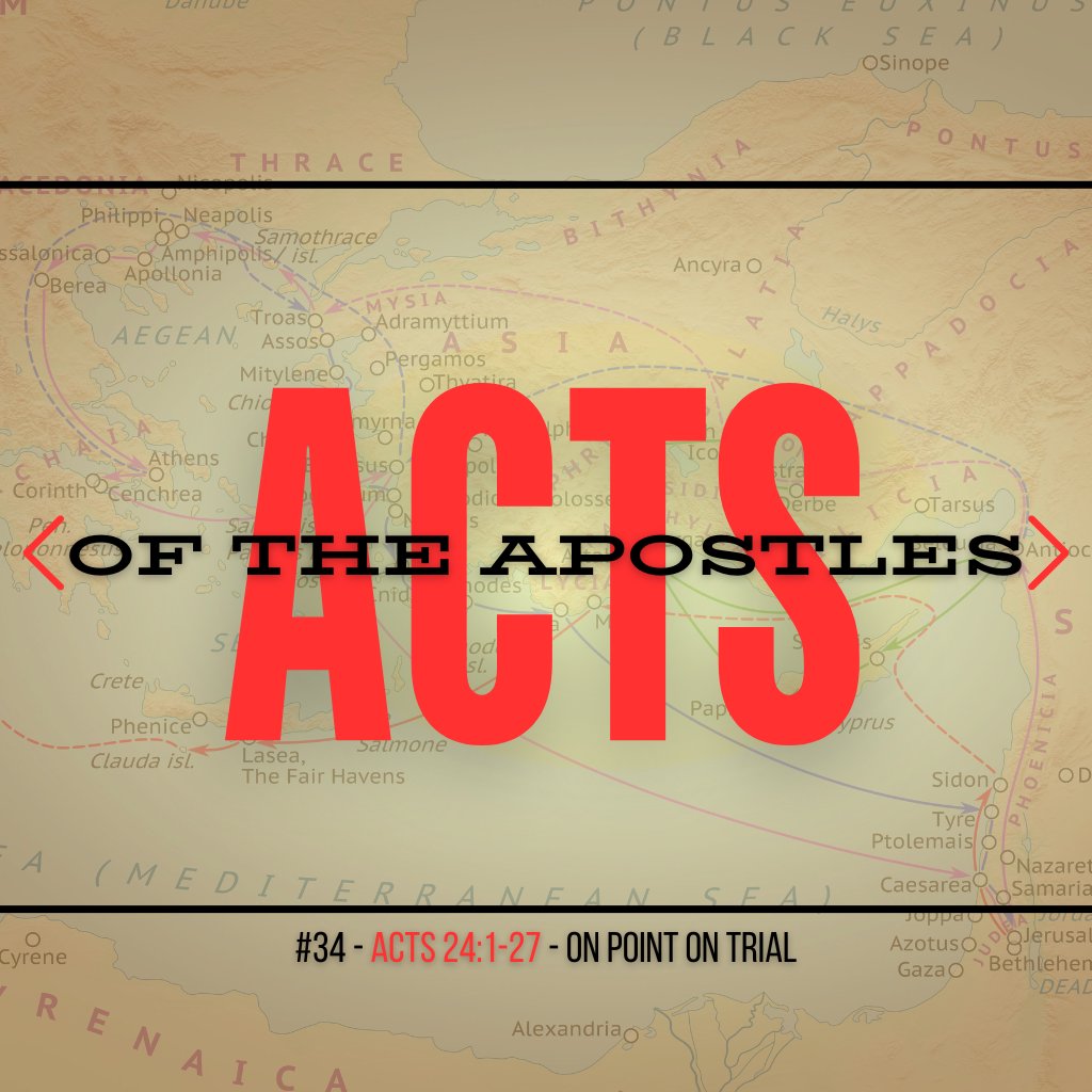 Acts #34: On Point On Trial (Acts 24:1-27)