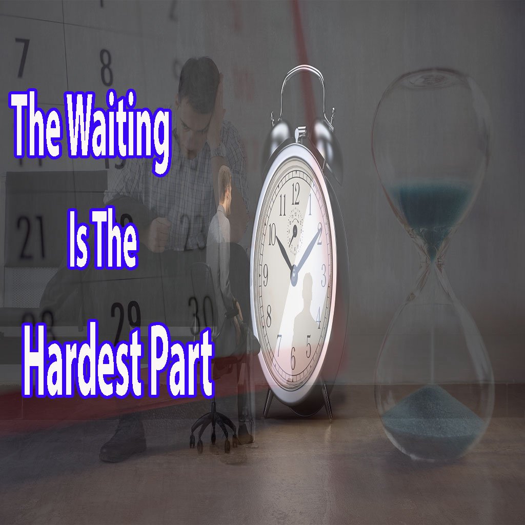 The Waiting Is The Hardest Part The Waiting Is The Hardest Part