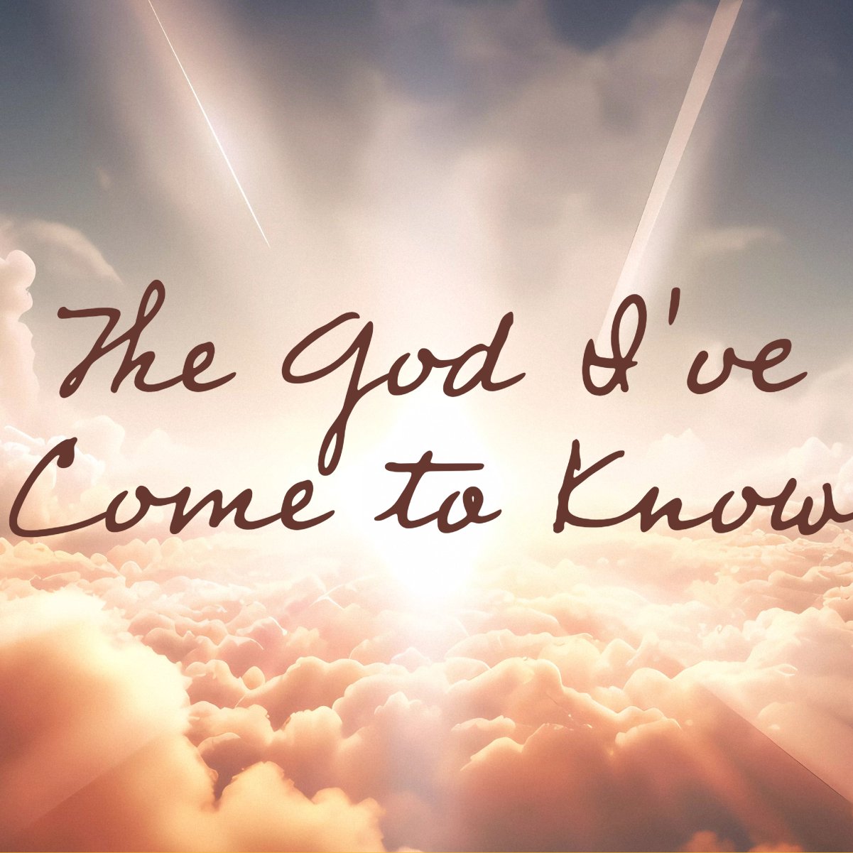 The God I’ve Come to Know