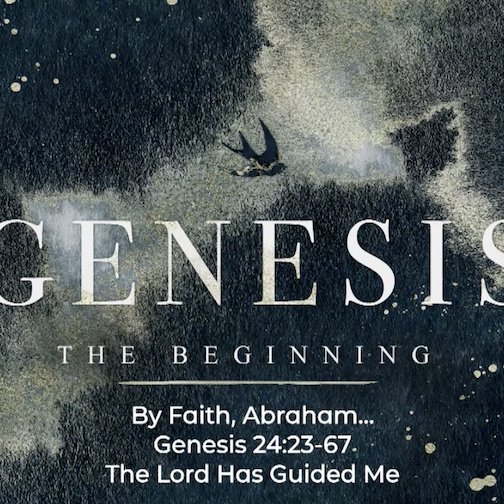 Genesis: By Faith, Abraham - Week 21 - The Lord Has Guided Me Genesis: By Faith, Abraham - Week 21 - The Lord Has Guided Me