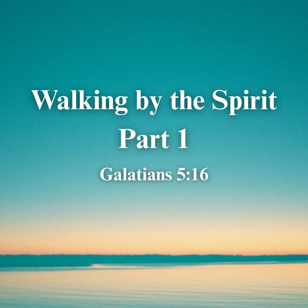 Walking by the Spirit - Part 1 (Galatians 5:16)