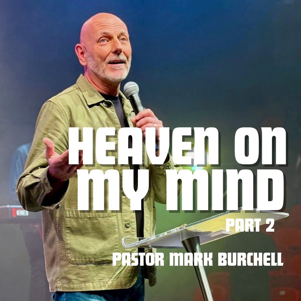 'Heaven On My Mind' Part 2 - Pastor Mark Burchell 'Heaven On My Mind' Part 2 - Pastor Mark Burchell