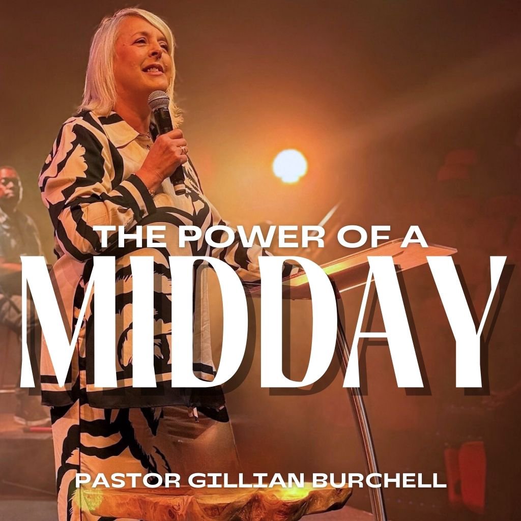 'The Power Of A Midday' - Pastor Gillian Burchell 'The Power Of A Midday' - Pastor Gillian Burchell