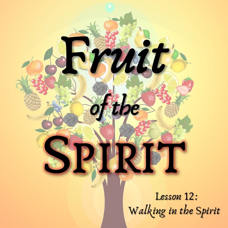 Fruit Of The Spirit Lesson 12: Walking In The Spirit