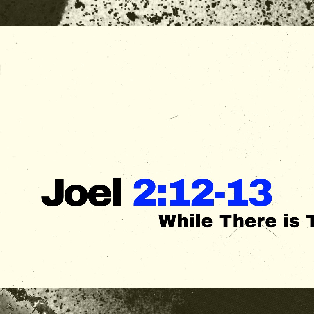 While There Is Still Time | Joel 2:12–13 | A Powerful Message of Repentance