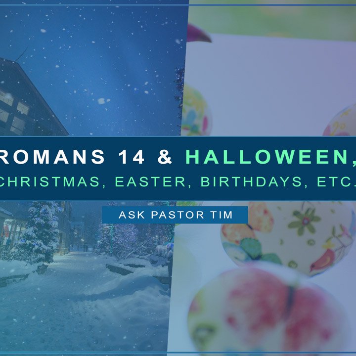 Romans 14 & Halloween, Christmas, Easter, Birthdays