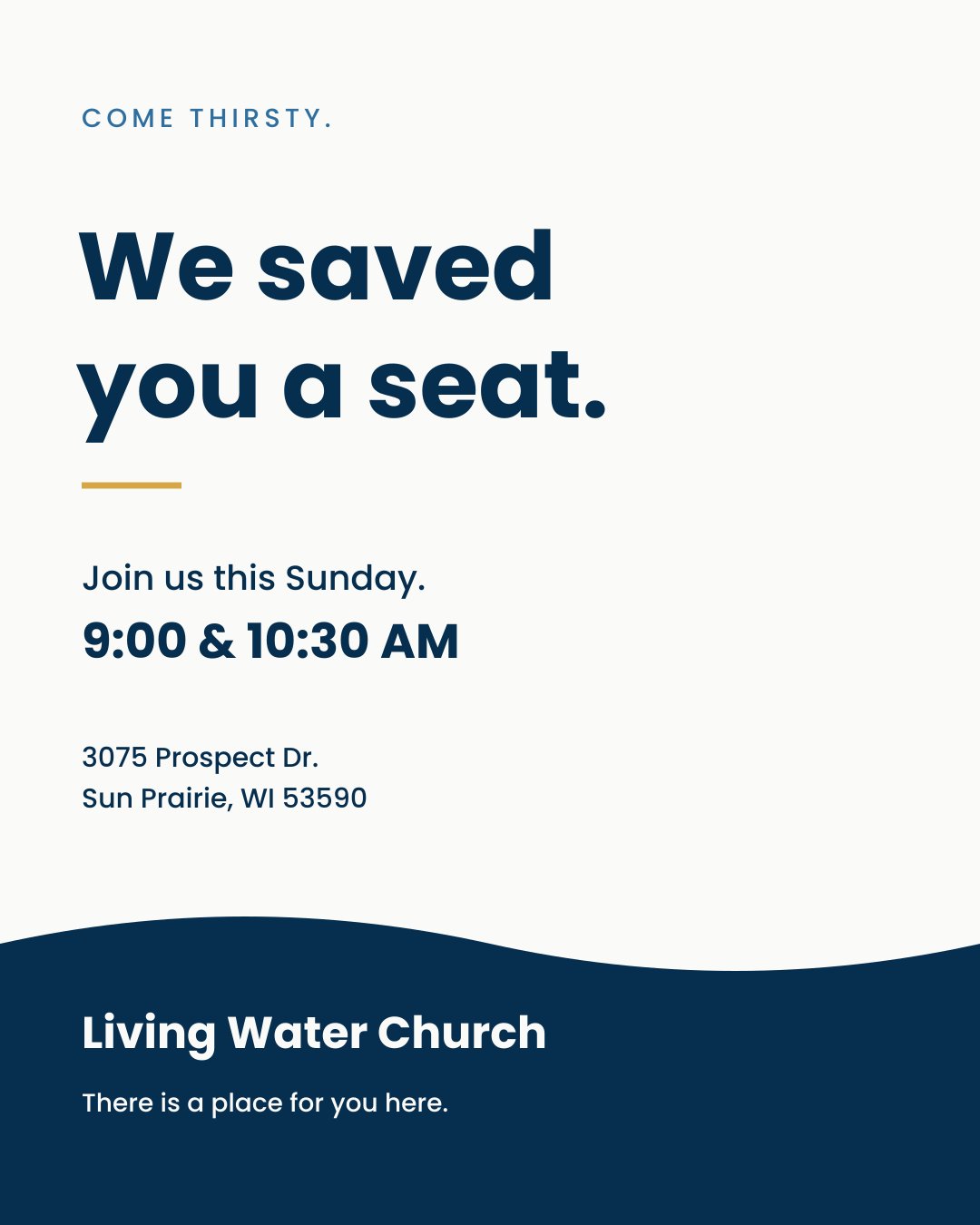 We saved you a seat. Living Water Church. Sundays at 9:00 and 10:30 AM. 3075 Prospect Drive, Sun Prairie, Wisconsin.