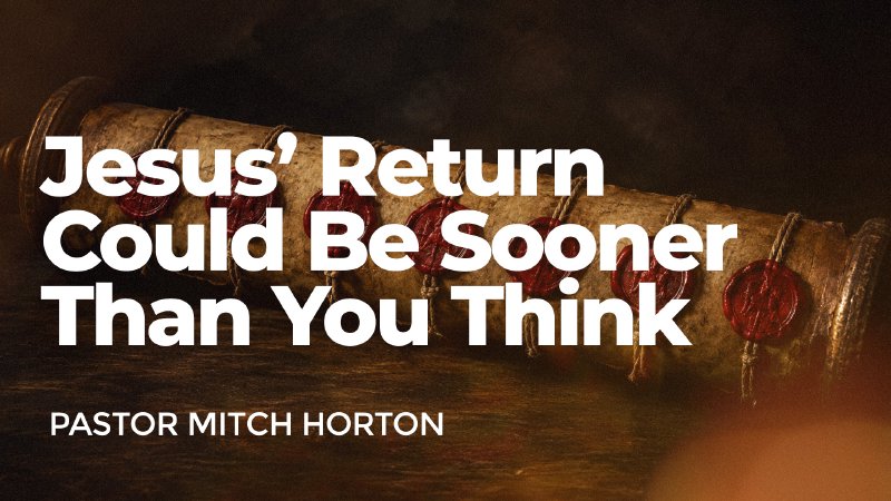 Jesus' Return Could Be Sooner Than You Think