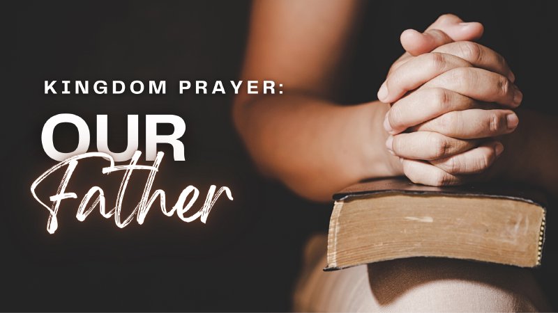 Kingdom Prayer: Our Father | McPherson Free Methodist Church