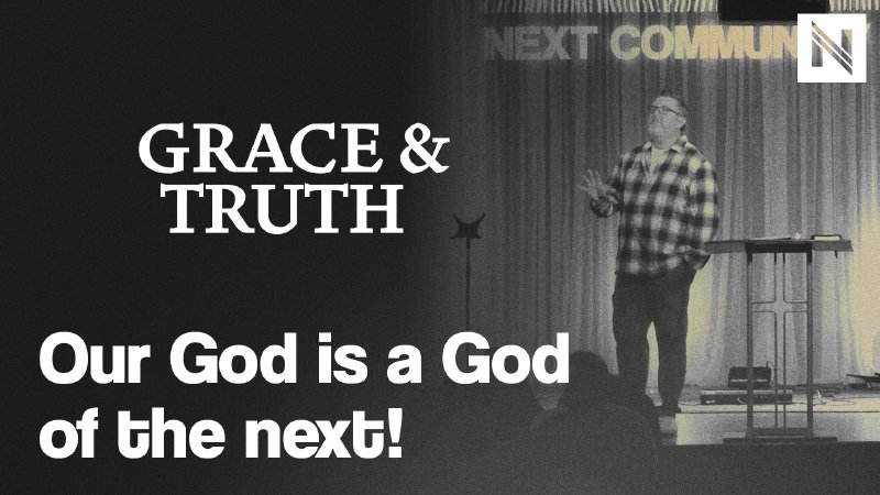 Part 44: Our God is a God of the next! | NEXT Community Church