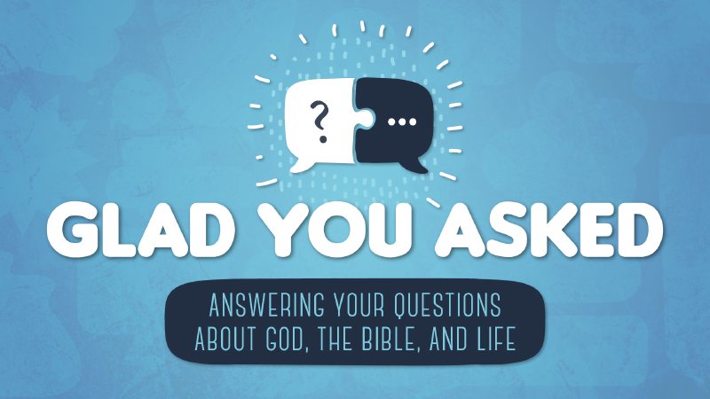 Glad You Asked | Canaan Baptist Church