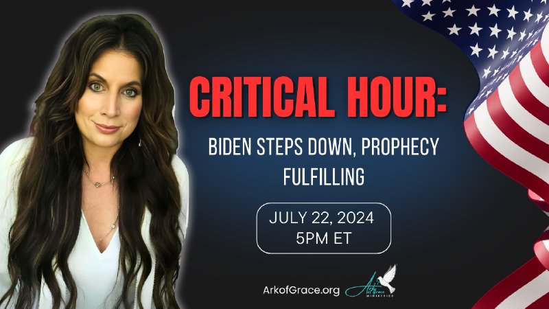 Critical Hour: Biden Steps Down, Prophecy Fulfilling | Ark of Grace ...