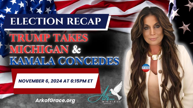 Election Recap: Trump Takes Michigan & Kamala Concedes | Ark of Grace ...