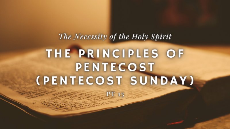 The Necessity of the Holy Spirit – Pt 13 The Principles of Pentecost ...