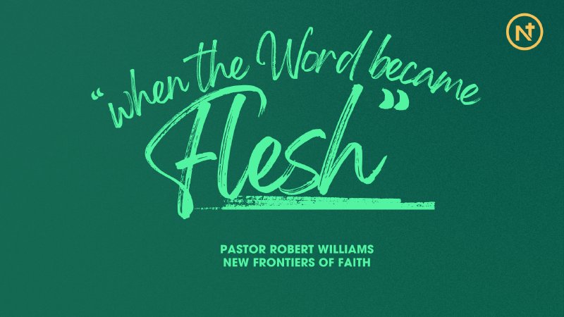 When The Word Became Flesh | New Frontiers of Faith Baptist Church