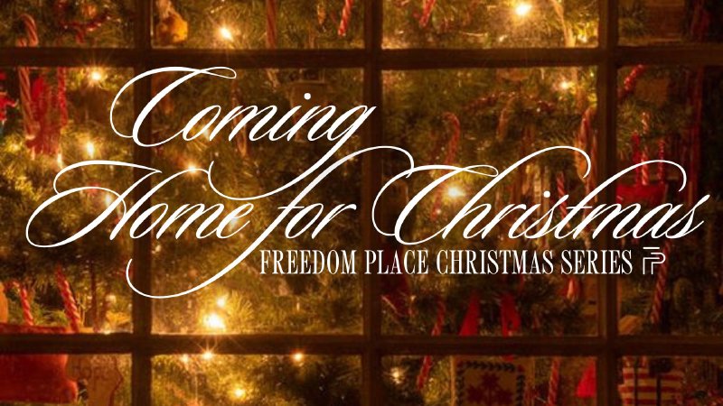 Coming Home for Christmas: Part III | Freedom Place Church