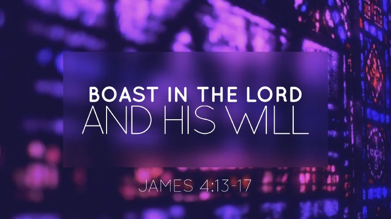 James 4:13-17 | Boast in the Lord and His Will | Rose Hill Baptist Church