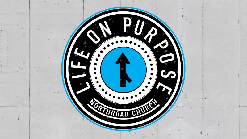 Life on Purpose - Week 2 | NorthRoad Community Church