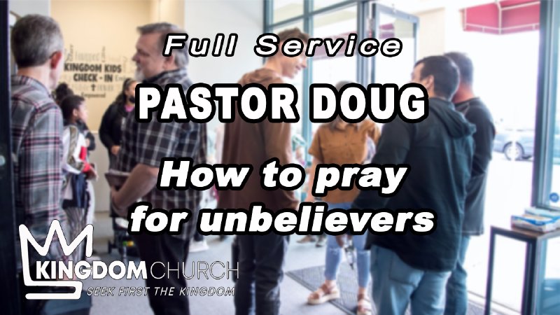 How to Pray for Unbelievers | Kingdom Church | Las Vegas, NV