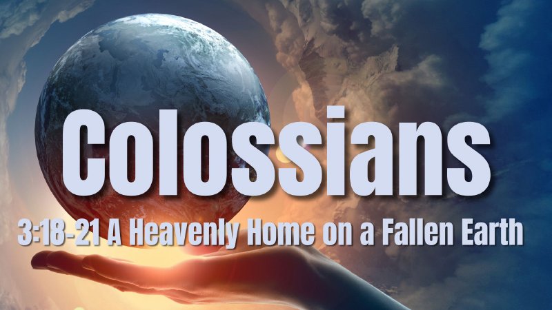 Colossians 3:18-21 | A Heavenly Home on a Fallen Earth | Pastor Jason ...