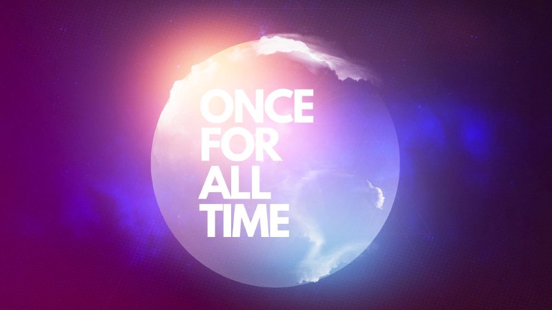 Once For All Time | New Life Christian Church
