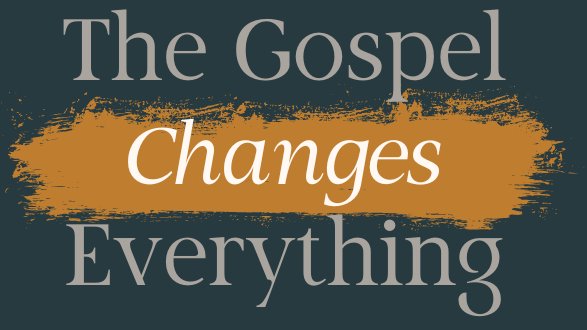 The Gospel Changes Everything - Love | Tulare Community Church - CA