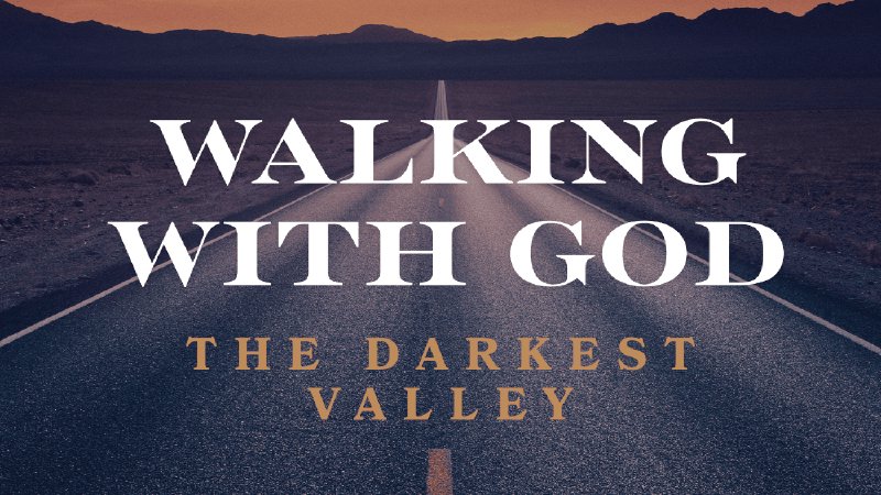 Walking with God - The Darkest Valley | New Hope Christian Fellowship - MI