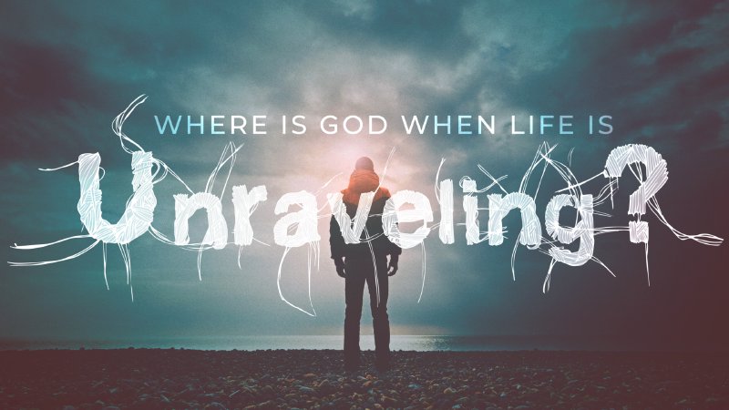 Where is God when Life is Unraveling? | Discover Church