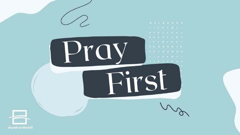 Pray First | Church on the Hill - OR