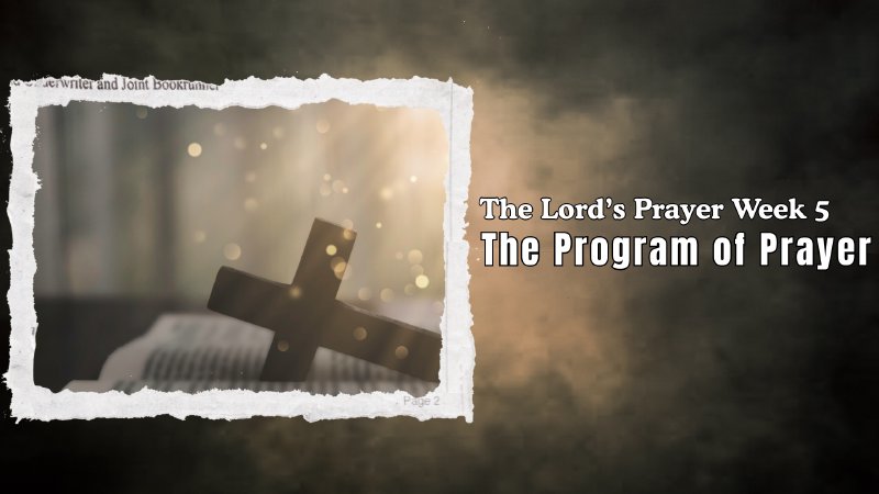The Program of Prayer | The Lord's Prayer Week 5 | New Horizons ...