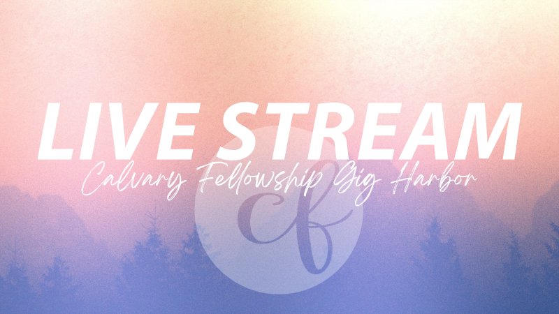 March 10th, 2024 | LIVE STREAM | Calvary Fellowship Gig Harbor