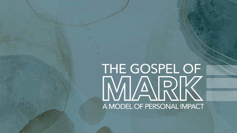 The Gospel of Mark: A Model of Personal Impact | Cross Assembly Church ...