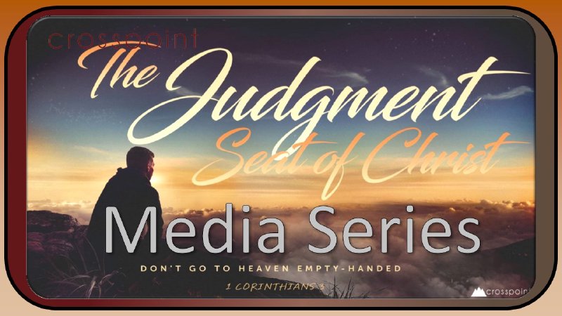 The Judgment Seat of Christ Series | Crosspoint Community Church - MT