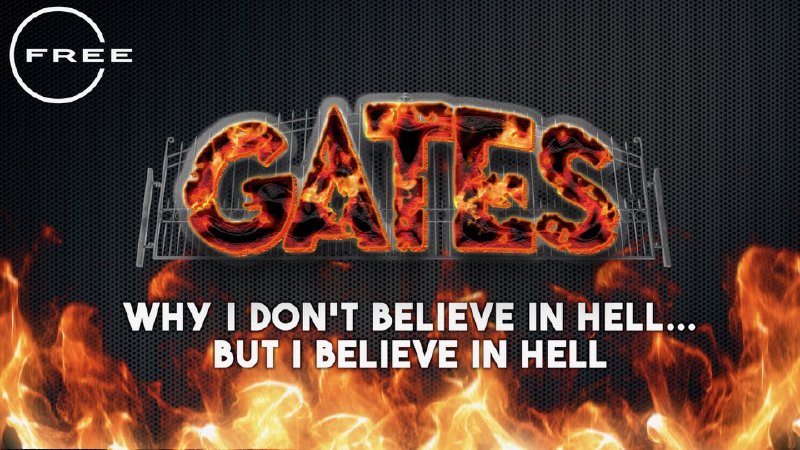 Gates: Why I Don’t Believe in Hell… But I Believe in Hell | FREE ...