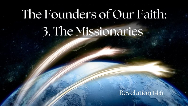 The Founders of Our Faith: 3. The Missionaries | English Oaks Seventh ...