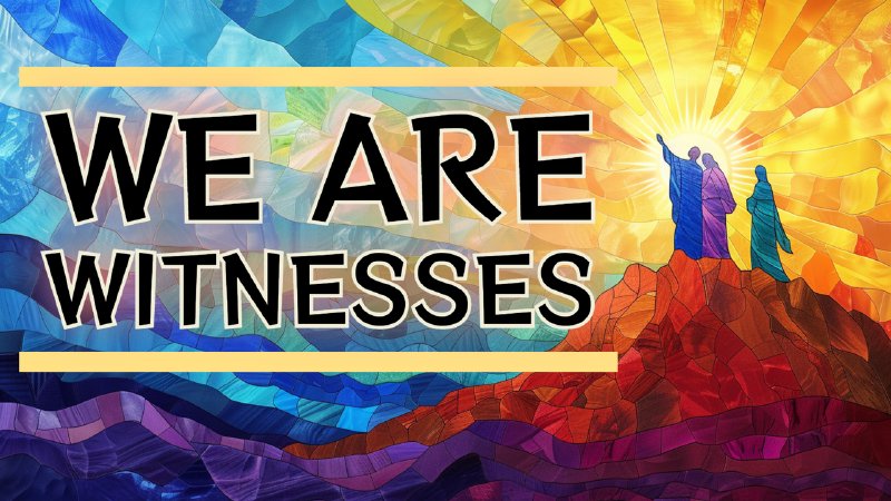 April 7, 2024 Sermon: We Are Witnesses - 