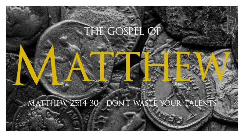 matthew-25-14-30-don-t-waste-your-talents-sovereign-king-church