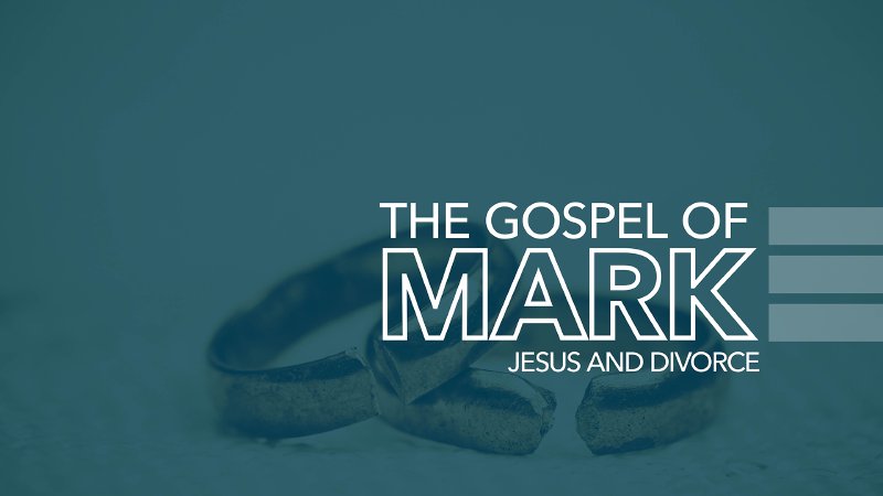 The Gospel Of Mark: Jesus And Divorce 