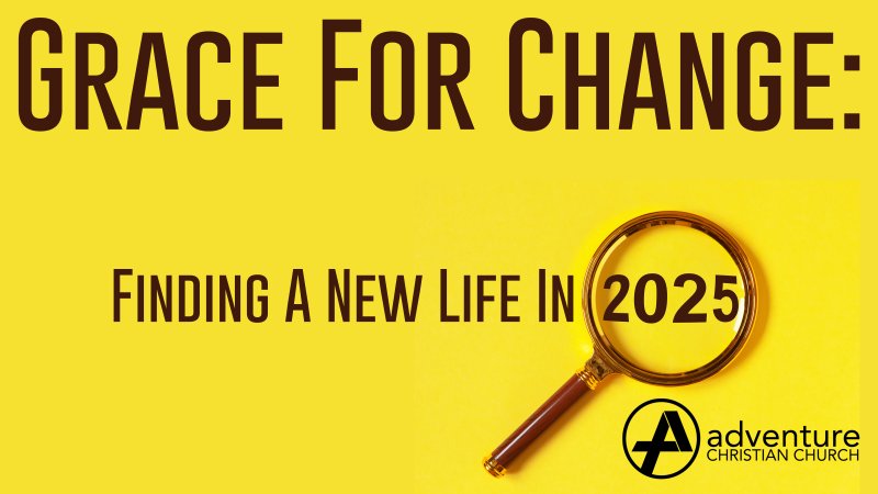 Grace For Change: Finding A New Life In 2025 | Adventure Christian Church