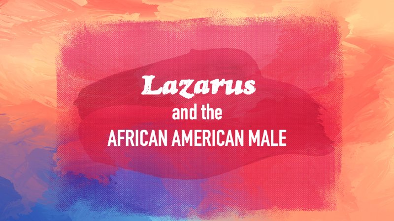 Lazarus And The African American Male | Kingdom Cathedral