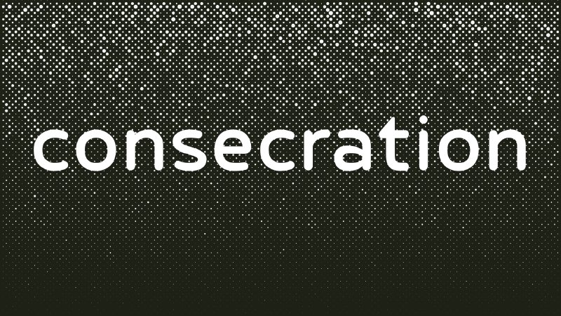 Consecration | Garden City Church Beverly, MA