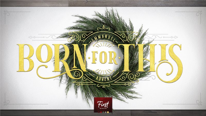 Advent: Born For This | Born to Serve | First Baptist Church of Lodi